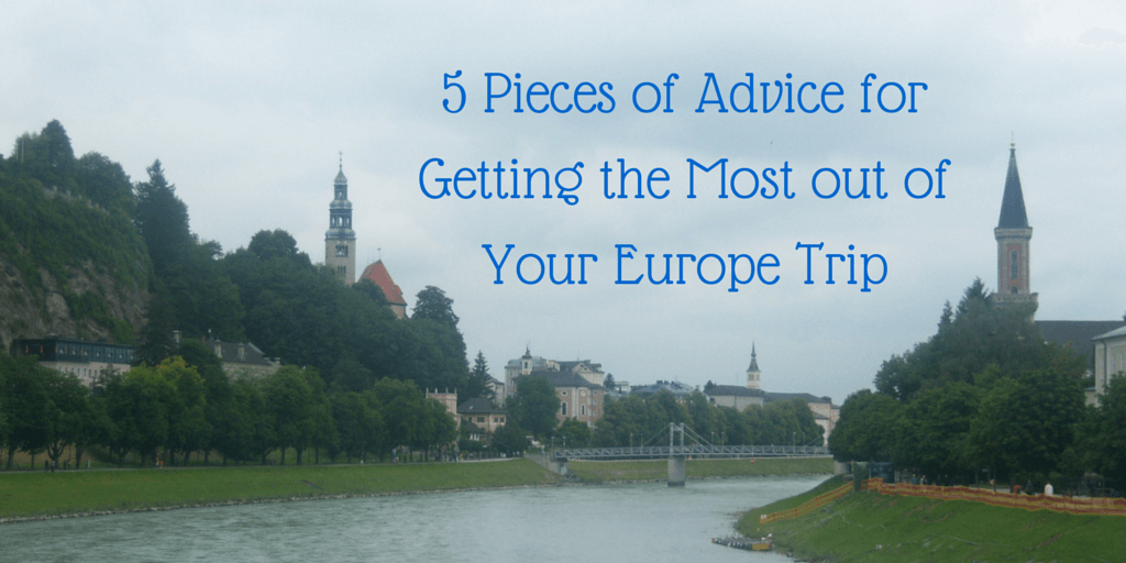 5 Pieces of Advice for Getting the Most out of Your Europe Trip